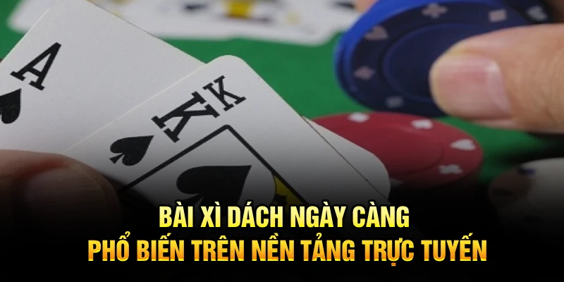 Bài xì dách ngày càng phổ biến trên nền tảng trực tuyến