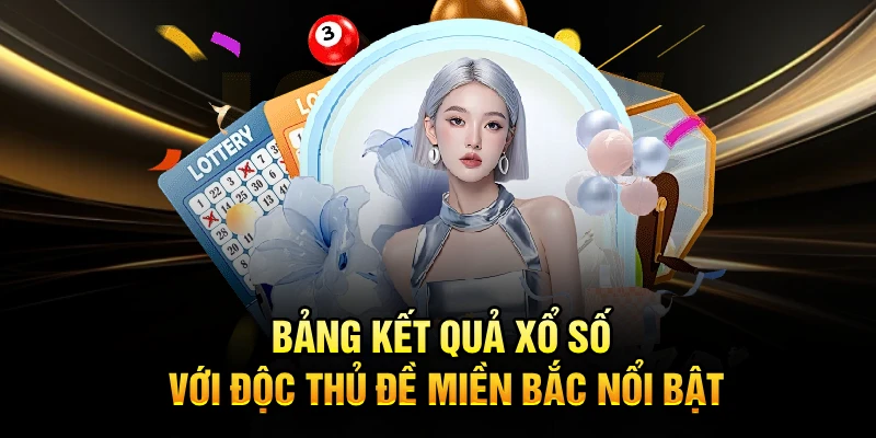 Bảng kết quả xổ số với độc thủ đề miền Bắc nổi bật