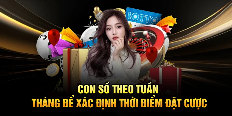 Con số theo tuần, tháng để xác định thời điểm đặt cược