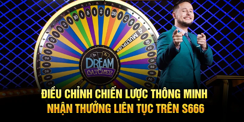 Điều chỉnh chiến lược thông minh, nhận thưởng liên tục trên S666