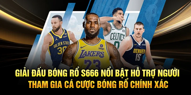 Giải đấu bóng rổ S666 nổi bật hỗ trợ người tham gia cá cược bóng rổ chính xác