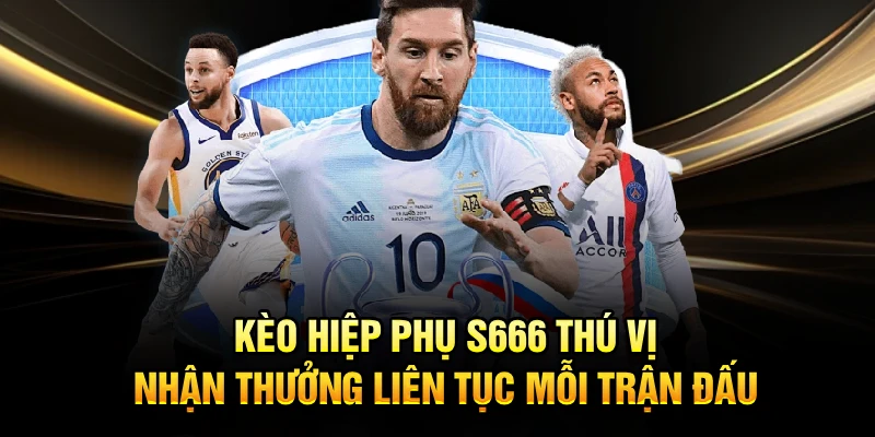 Kèo Hiệp Phụ S666 Thú Vị, Nhận Thưởng Liên Tục Mỗi Trận Đấu