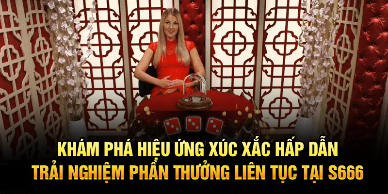 Khám phá hiệu ứng xúc xắc hấp dẫn, trải nghiệm phần thưởng liên tục tại S666