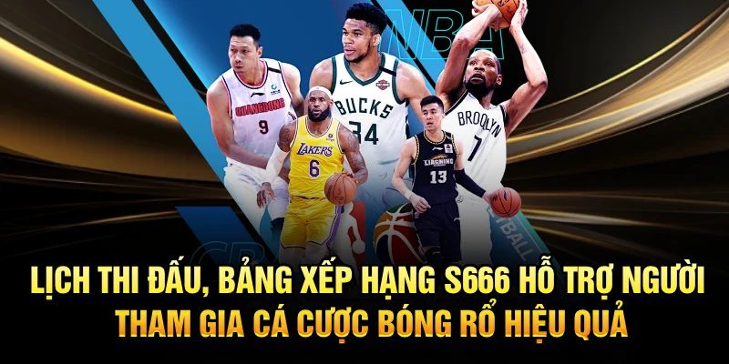 Lịch thi đấu, bảng xếp hạng S666 hỗ trợ người tham gia cá cược bóng rổ hiệu quả