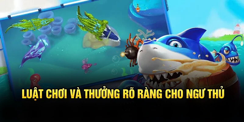 Luật chơi và thưởng rõ ràng cho ngư thủ