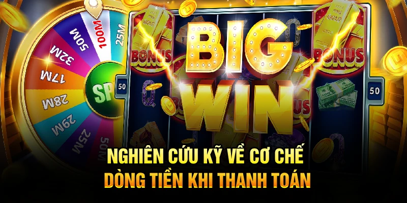 Nghiên cứu kỹ về cơ chế dòng tiền khi thanh toán