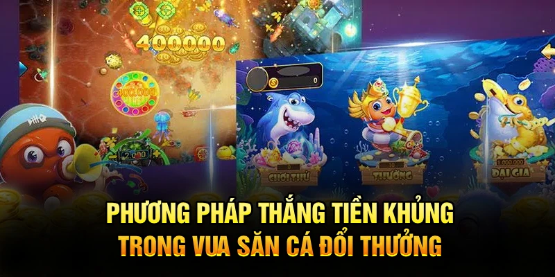Phương pháp thắng tiền khủng trong vua săn cá đổi thưởng