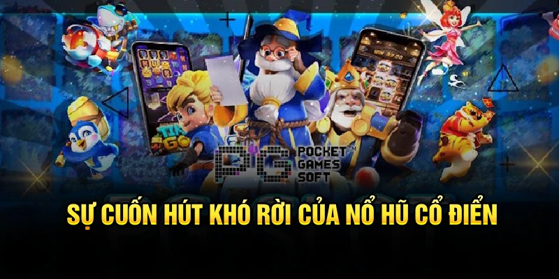 Sự cuốn hút khó rời của nổ hũ cổ điển