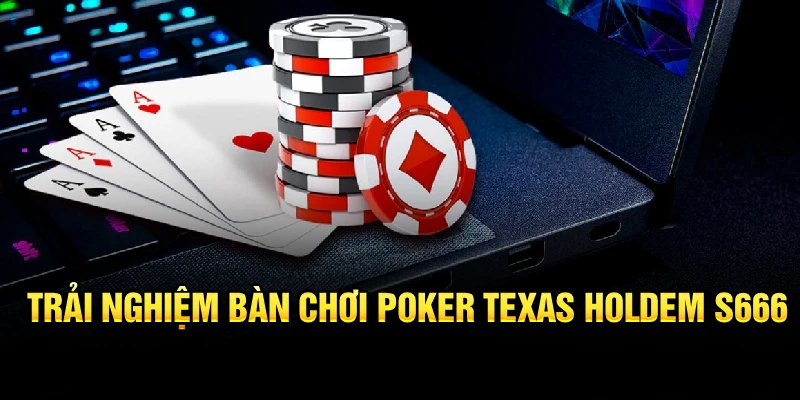 Trải nghiệm bàn chơi poker texas holdem S666