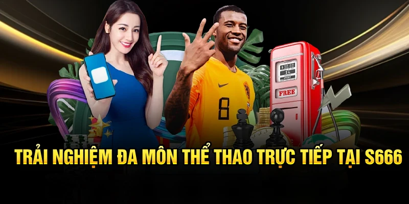 Trải nghiệm đa môn thể thao trực tiếp tại S666