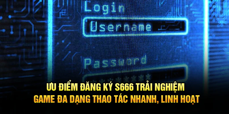 Ưu điểm đăng ký S666 trải nghiệm game đa dạng thao tác nhanh, linh hoạt
