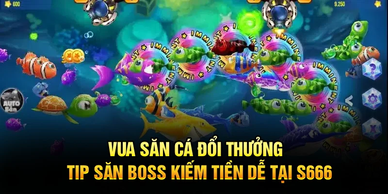 Vua Săn Cá Đổi Thưởng - Tip Săn Boss Kiếm Tiền Dễ Tại S666